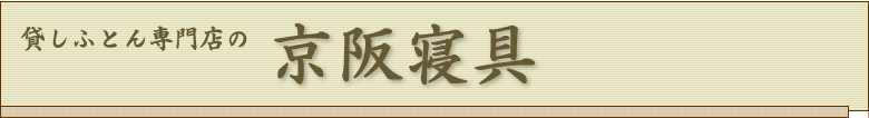 貸し布団、布団レンタル、寝具の専門店、京阪寝具にお任せ下さい！